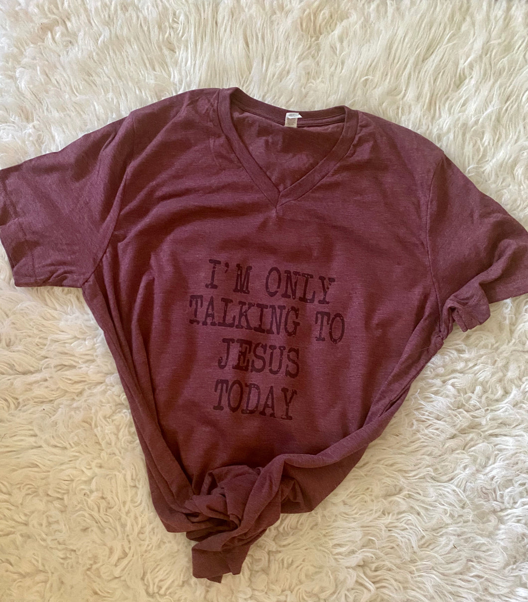 Ladies Maroon I’m only talking to Jesus today shirt